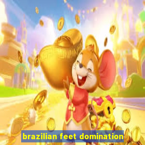 brazilian feet domination